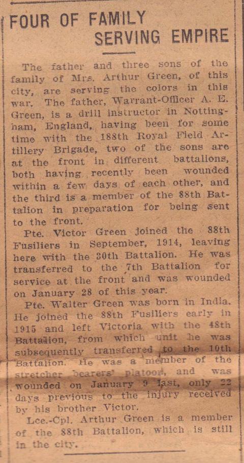 FOUR OF FAMILY SERVING EMPIRE
The father and three sons of the family of Mrs. Arthur Green, of this city, are serving the colors in this war. The father, Warrant-Officer A.E. Green, is a drill instructor in Nottingham, England, having been for some time with the 188th Royal Field Artillery Brigade, two of the sons are at the front in different battalions, both having recently been wounded within a few days of each other, and the third is a member of the 88th Battalion in preparation for being...